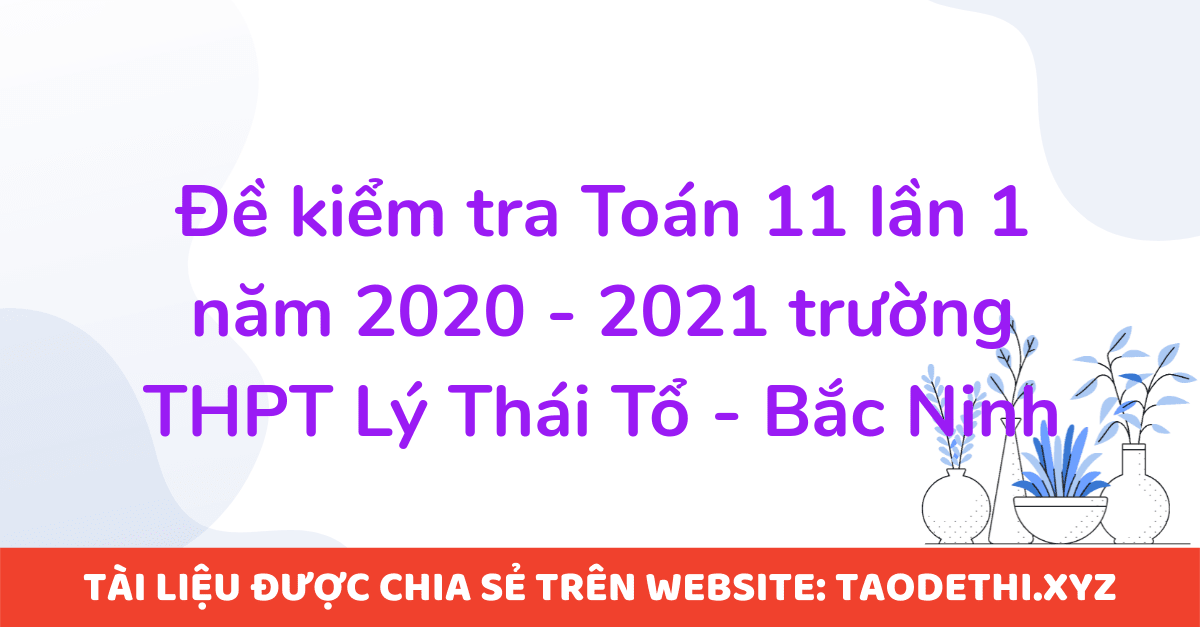 Đề kiểm tra Toán 11 lần 1 năm 2020 - 2021 trường THPT Lý Thái Tổ - Bắc Ninh