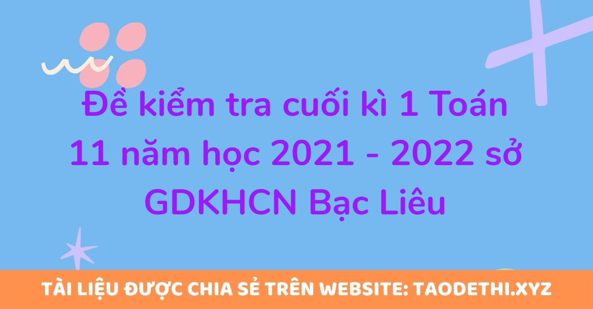 Đề kiểm tra cuối kì 1 Toán 11 năm học 2021 - 2022 sở GDKHCN Bạc Liêu