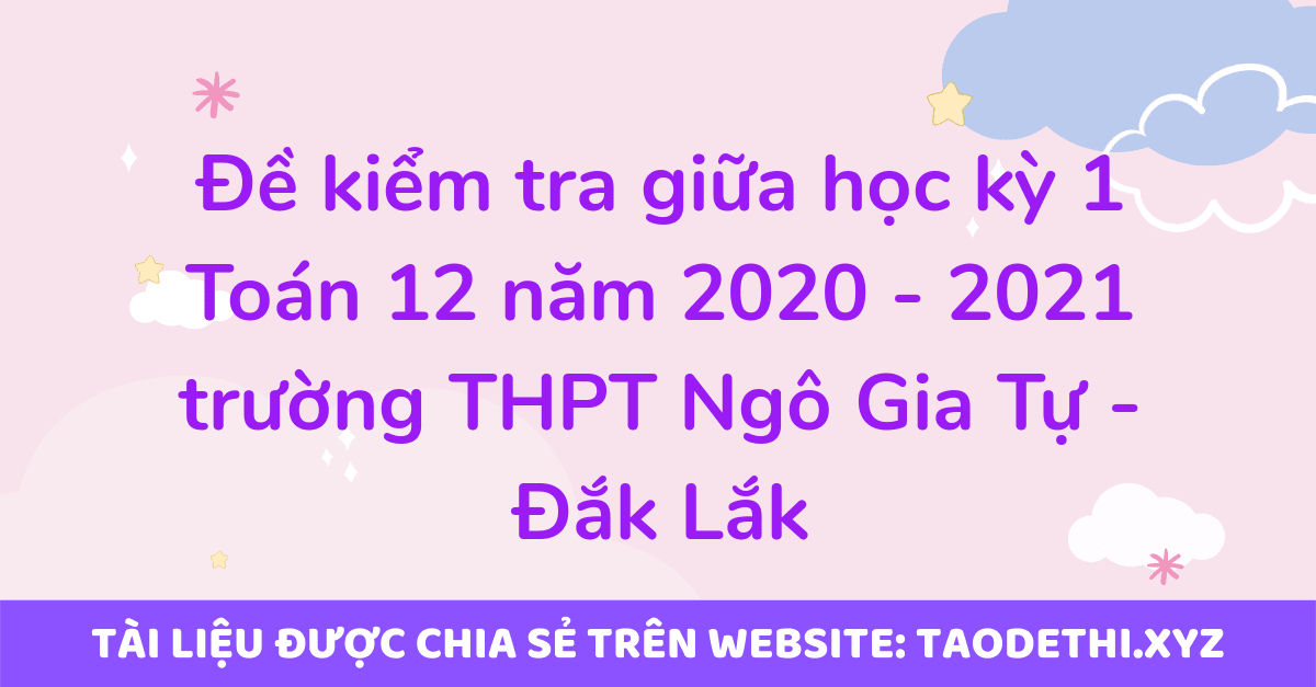 Đề kiểm tra giữa học kỳ 1 Toán 12 năm 2020 - 2021 trường THPT Ngô Gia Tự - Đắk Lắk