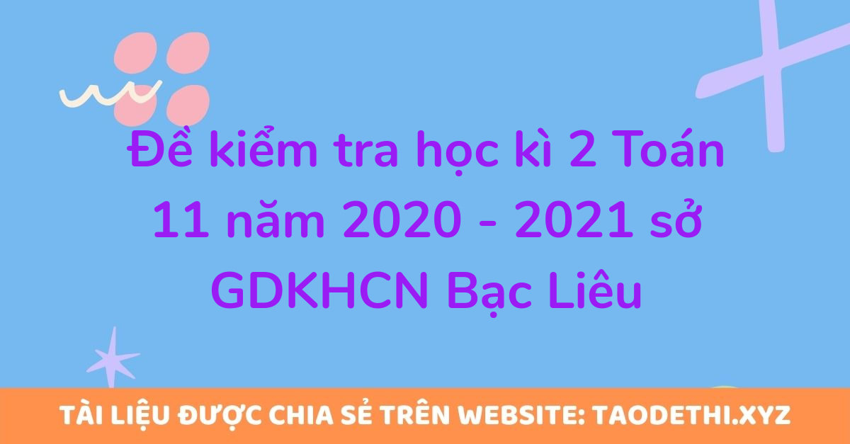 Đề kiểm tra học kì 2 Toán 11 năm 2020 - 2021 sở GDKHCN Bạc Liêu