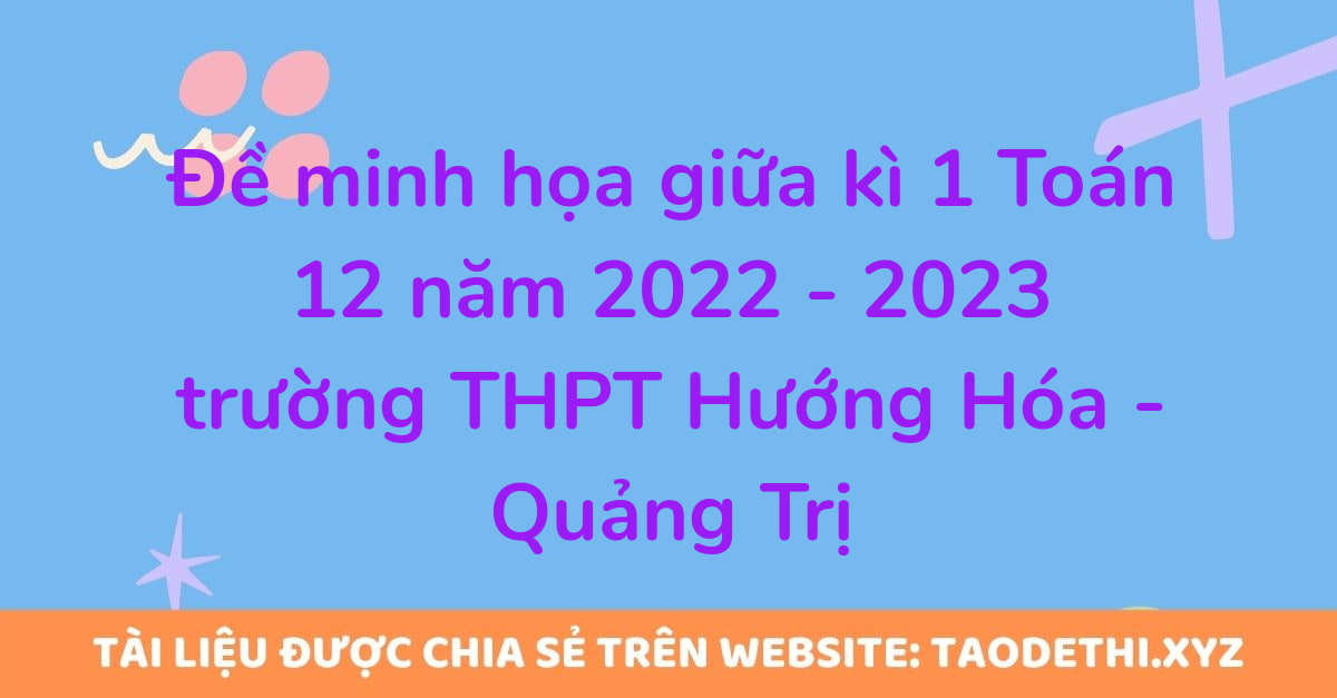 Đề minh họa giữa kì 1 Toán 12 năm 2022 - 2023 trường THPT Hướng Hóa - Quảng Trị