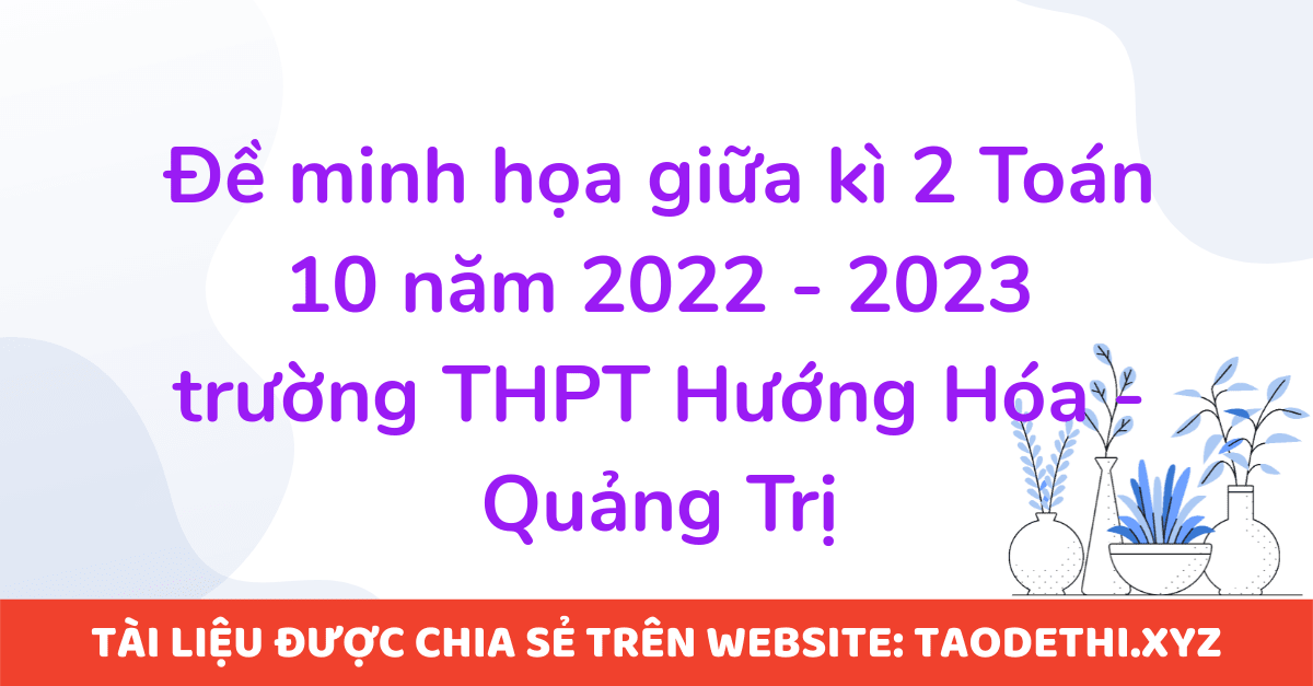 Đề minh họa giữa kì 2 Toán 10 năm 2022 - 2023 trường THPT Hướng Hóa - Quảng Trị