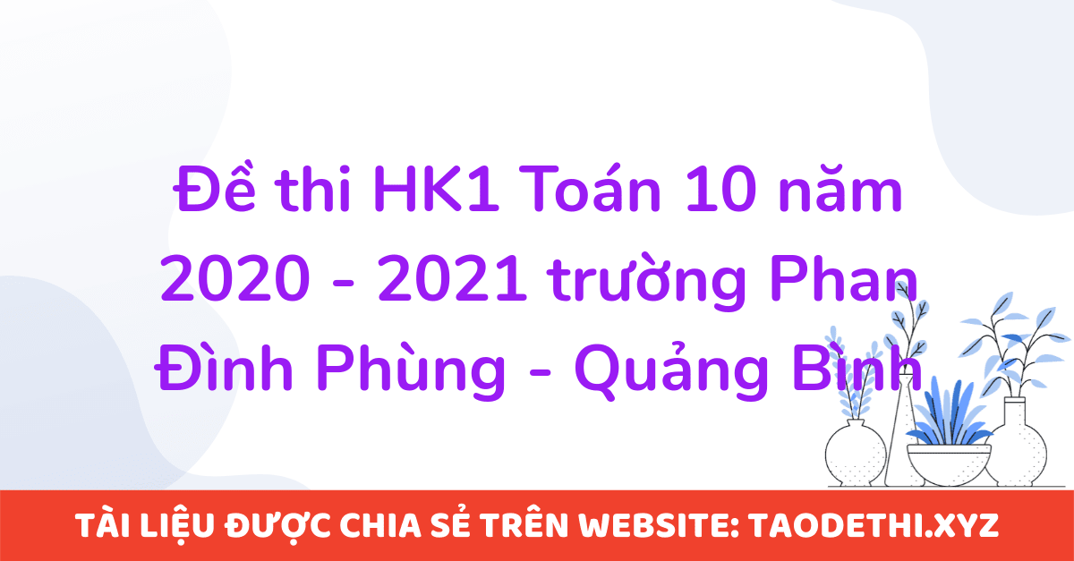 Đề thi HK1 Toán 10 năm 2020 - 2021 trường Phan Đình Phùng - Quảng Bình