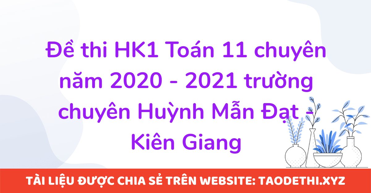 Đề thi HK1 Toán 11 chuyên năm 2020 - 2021 trường chuyên Huỳnh Mẫn Đạt - Kiên Giang