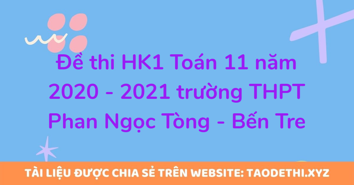 Đề thi HK1 Toán 11 năm 2020 - 2021 trường THPT Phan Ngọc Tòng - Bến Tre