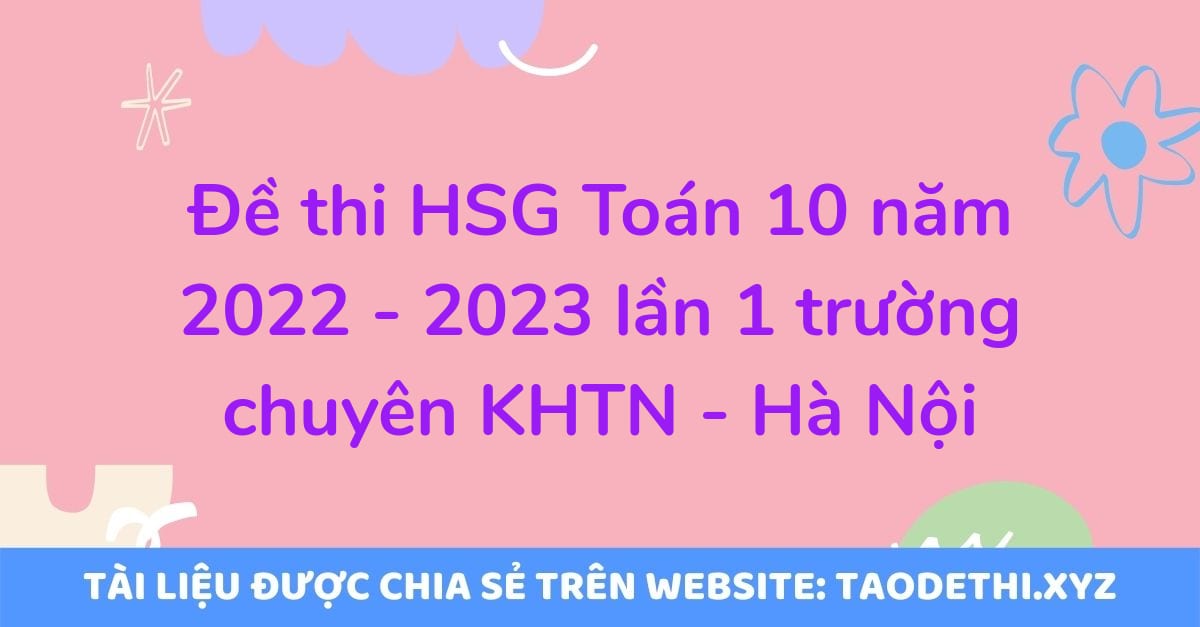 Đề thi HSG Toán 10 năm 2022 - 2023 lần 1 trường chuyên KHTN - Hà Nội