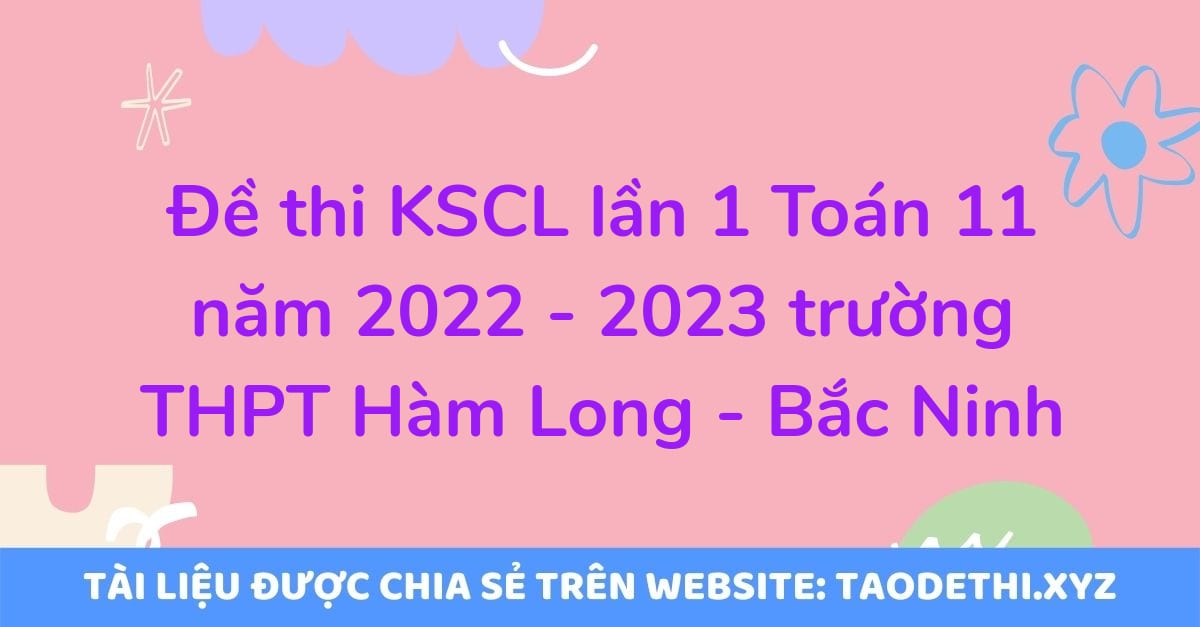 Đề thi KSCL lần 1 Toán 11 năm 2022 - 2023 trường THPT Hàm Long - Bắc Ninh