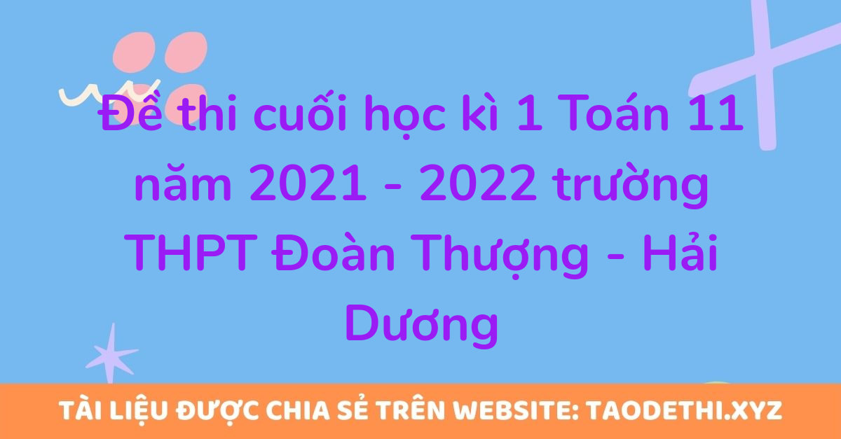 Đề thi cuối học kì 1 Toán 11 năm 2021 - 2022 trường THPT Đoàn Thượng - Hải Dương