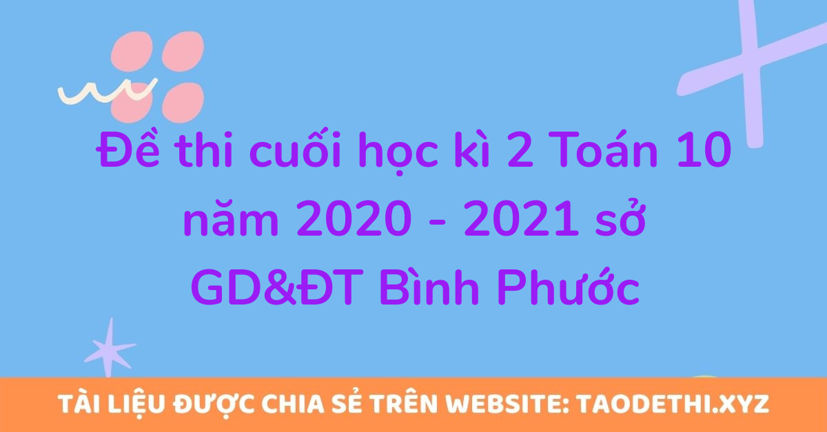 Đề thi cuối học kì 2 Toán 10 năm 2020 - 2021 sở GD&ĐT Bình Phước