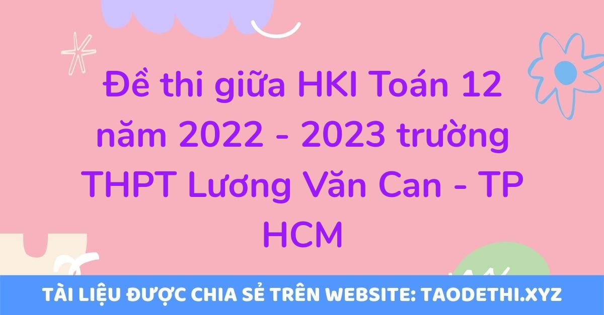 Đề thi giữa HKI Toán 12 năm 2022 - 2023 trường THPT Lương Văn Can - TP HCM