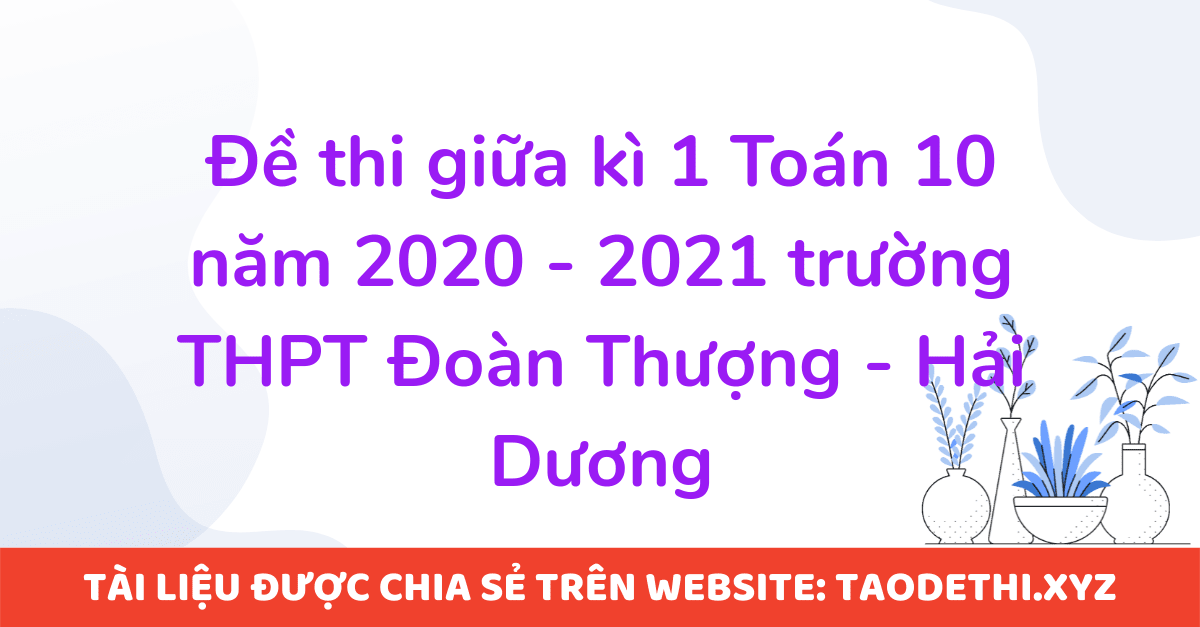 Đề thi giữa kì 1 Toán 10 năm 2020 - 2021 trường THPT Đoàn Thượng - Hải Dương