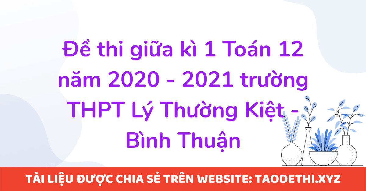 Đề thi giữa kì 1 Toán 12 năm 2020 - 2021 trường THPT Lý Thường Kiệt - Bình Thuận