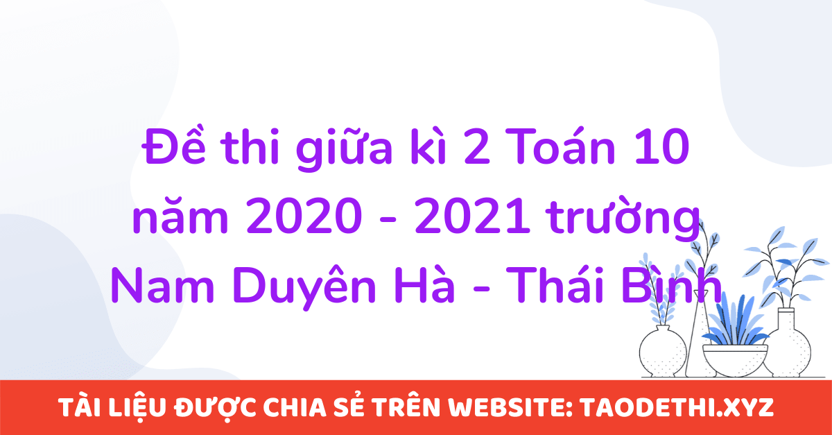 Đề thi giữa kì 2 Toán 10 năm 2020 - 2021 trường Nam Duyên Hà - Thái Bình