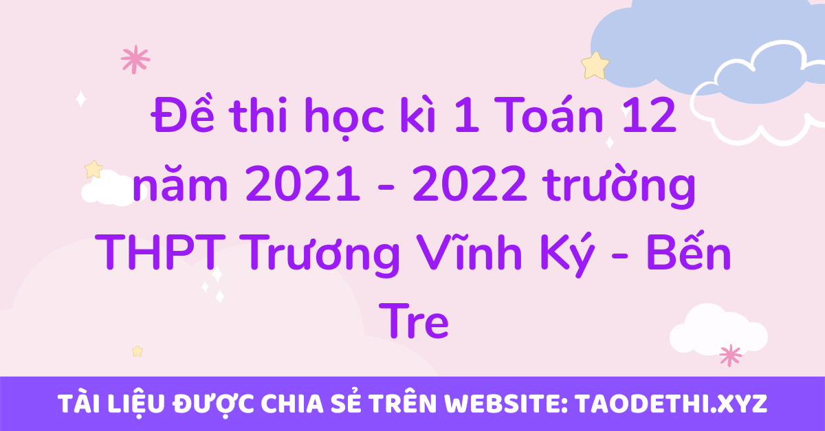 Đề thi học kì 1 Toán 12 năm 2021 - 2022 trường THPT Trương Vĩnh Ký - Bến Tre