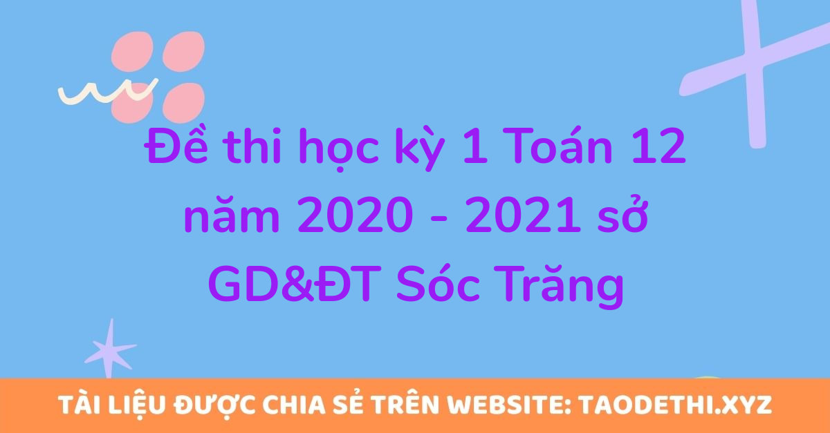 Đề thi học kỳ 1 Toán 12 năm 2020 - 2021 sở GD&ĐT Sóc Trăng