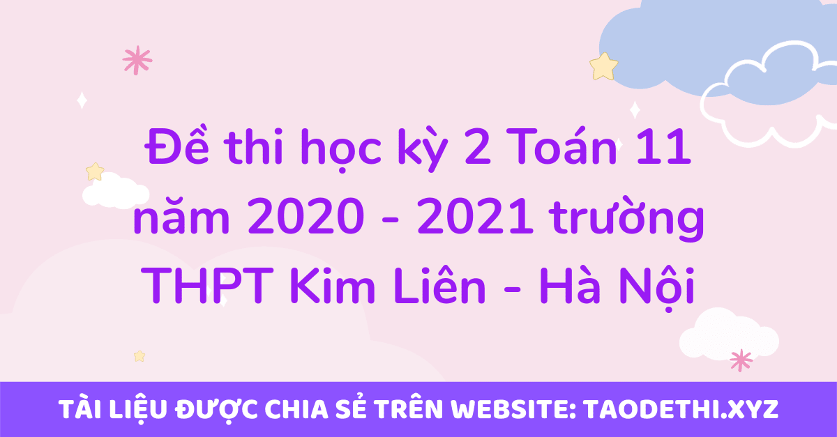 Đề thi học kỳ 2 Toán 11 năm 2020 - 2021 trường THPT Kim Liên - Hà Nội