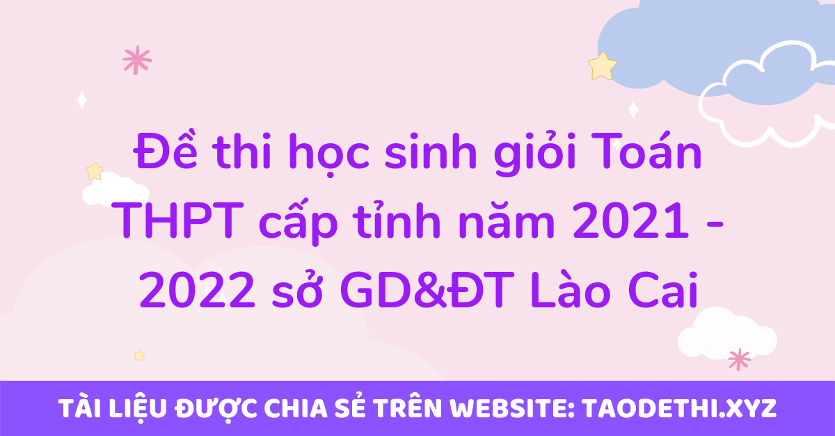 Đề thi học sinh giỏi Toán THPT cấp tỉnh năm 2021 - 2022 sở GD&ĐT Lào Cai