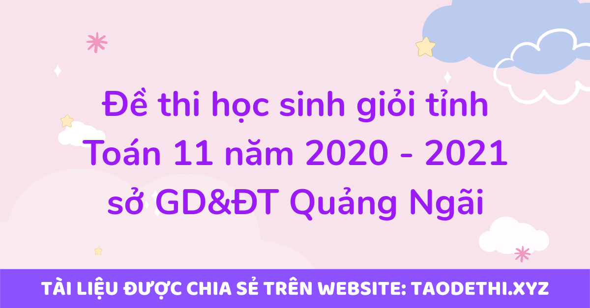 Đề thi học sinh giỏi tỉnh Toán 11 năm 2020 - 2021 sở GD&ĐT Quảng Ngãi