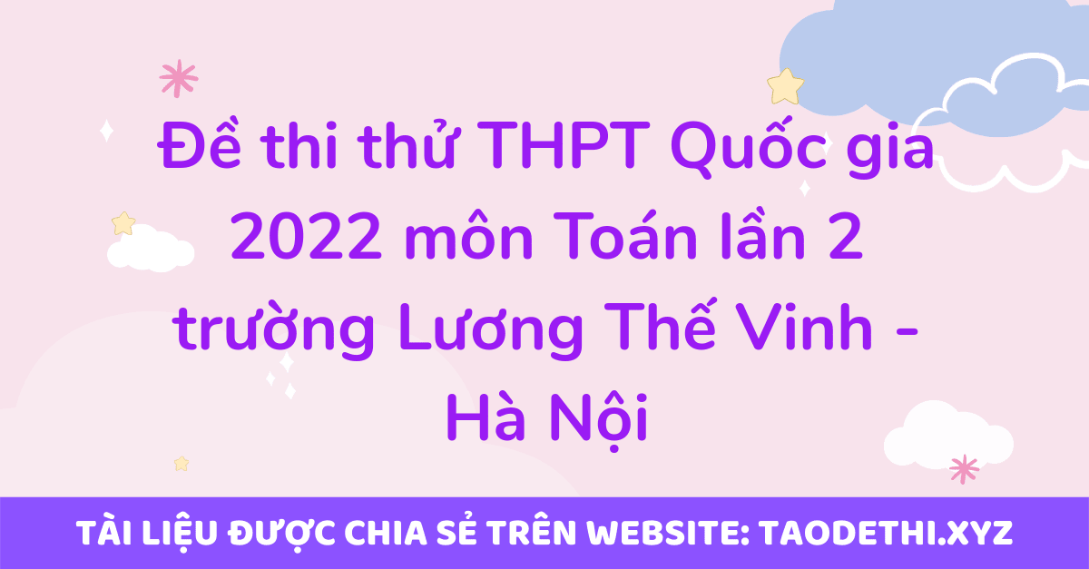 Đề thi thử THPT Quốc gia 2022 môn Toán lần 2 trường Lương Thế Vinh - Hà Nội