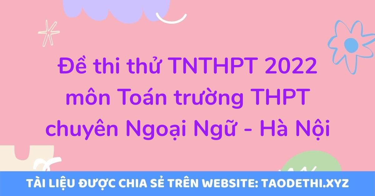 Đề thi thử TNTHPT 2022 môn Toán trường THPT chuyên Ngoại Ngữ - Hà Nội