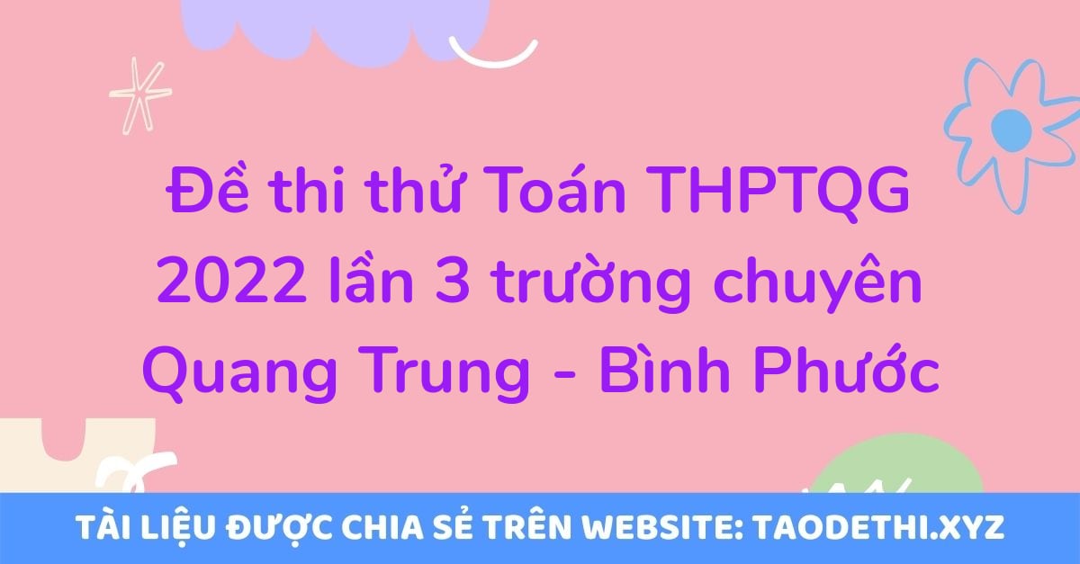 Đề thi thử Toán THPTQG 2022 lần 3 trường chuyên Quang Trung - Bình Phước