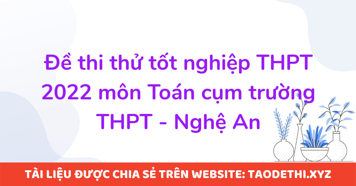 Đề thi thử tốt nghiệp THPT 2022 môn Toán cụm trường THPT - Nghệ An