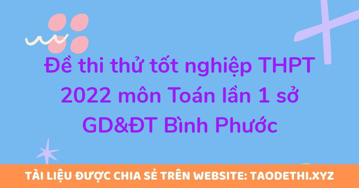 Đề thi thử tốt nghiệp THPT 2022 môn Toán lần 1 sở GD&ĐT Bình Phước