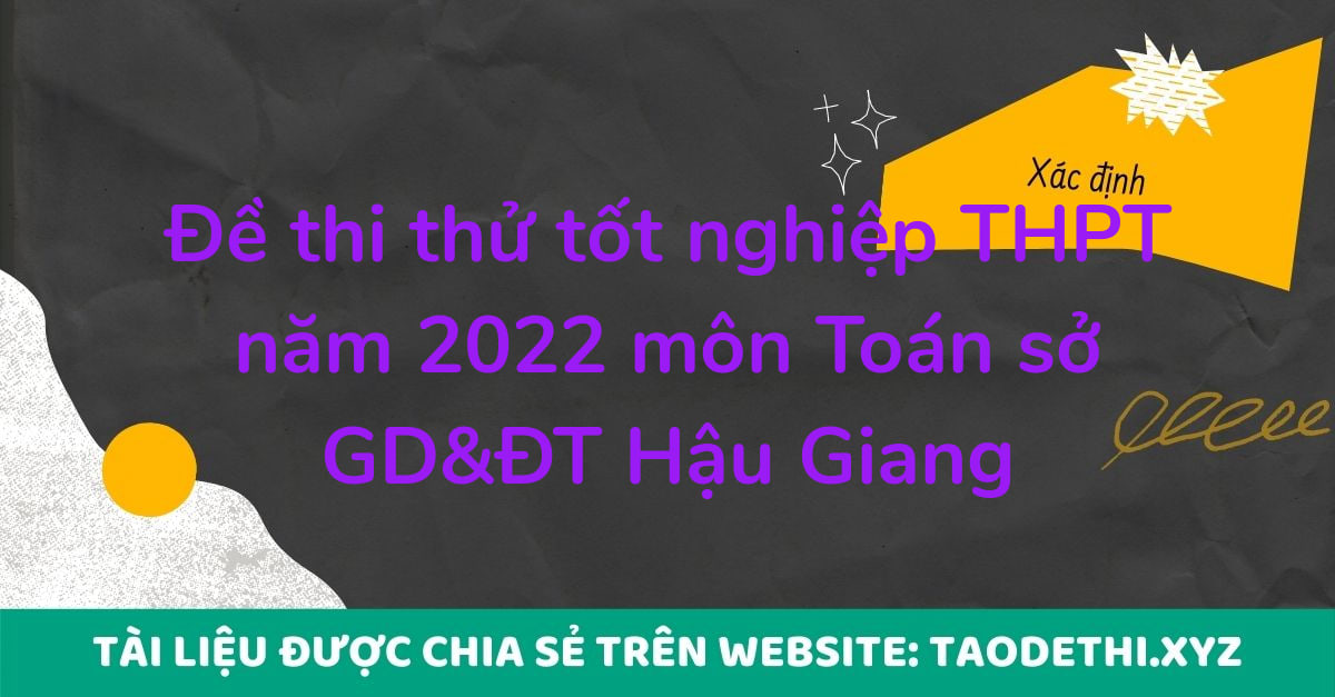 Đề thi thử tốt nghiệp THPT năm 2022 môn Toán sở GD&ĐT Hậu Giang