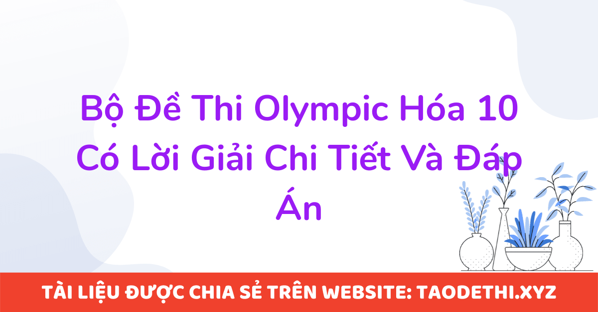 Bộ Đề Thi Olympic Hóa 10 Có Lời Giải Chi Tiết Và Đáp Án