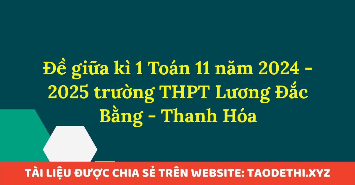 Đề giữa kì 1 Toán 11 năm 2024 - 2025 trường THPT Lương Đắc Bằng - Thanh Hóa Đề giữa kì 1 Toán 11 năm 2024 - 2025 trường THPT Lương Đắc Bằng - Thanh Hóa