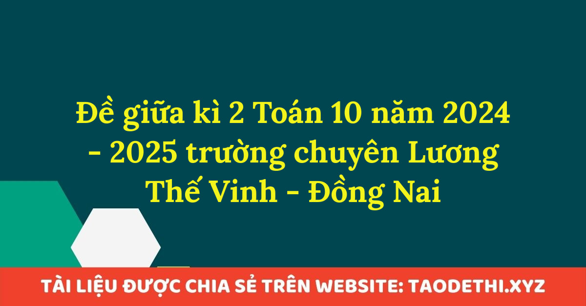 Đề giữa kì 2 Toán 10 năm 2024 - 2025 trường chuyên Lương Thế Vinh - Đồng Nai