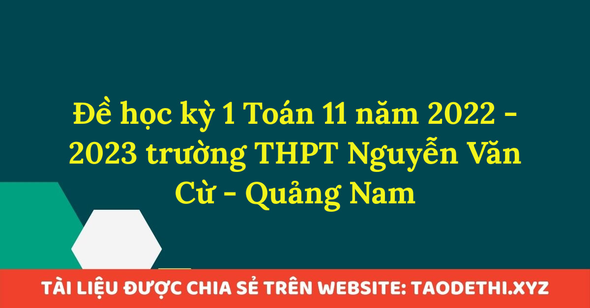 Đề học kỳ 1 Toán 11 năm 2022 - 2023 trường THPT Nguyễn Văn Cừ - Quảng Nam