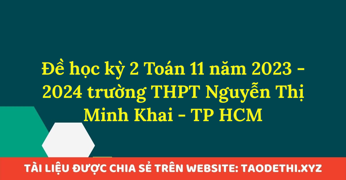 Đề học kỳ 2 Toán 11 năm 2023 - 2024 trường THPT Nguyễn Thị Minh Khai - TP HCM