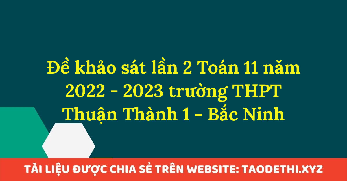 Đề khảo sát lần 2 Toán 11 năm 2022 - 2023 trường THPT Thuận Thành 1 - Bắc Ninh
