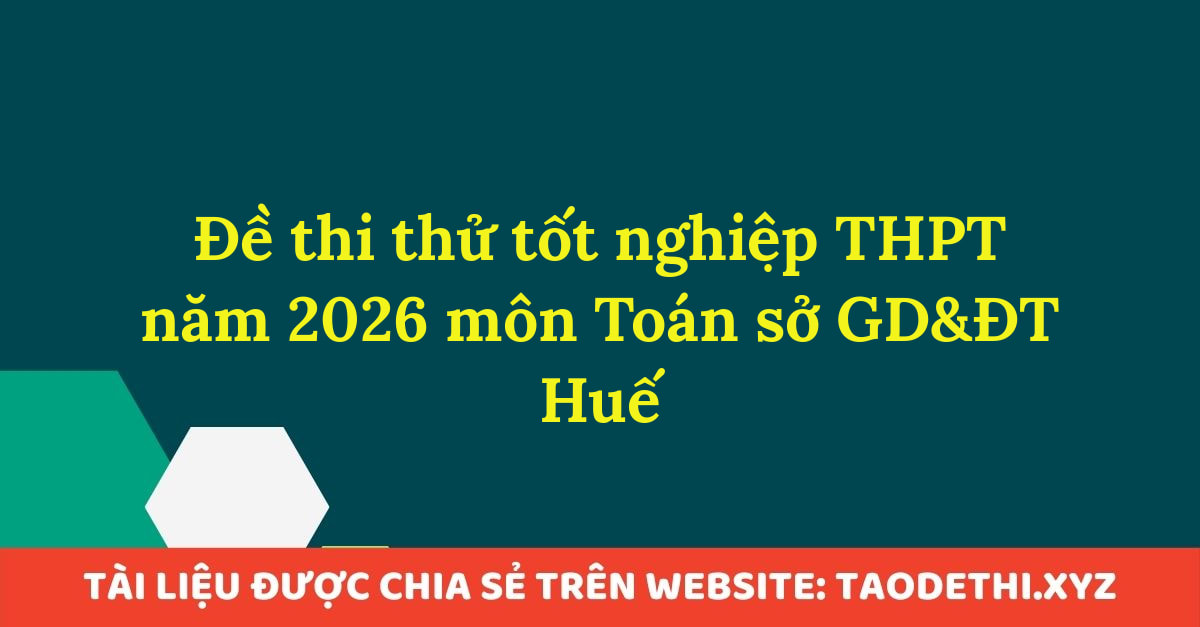 Đề thi thử tốt nghiệp THPT năm 2026 môn Toán sở GD&ĐT Huế
