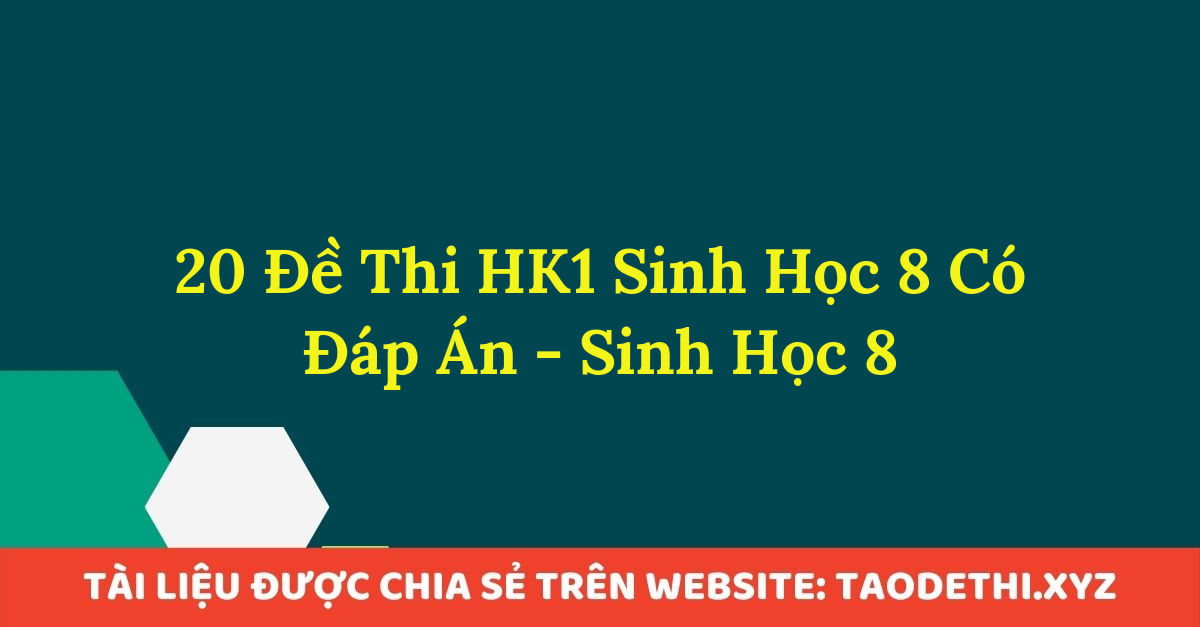 20 Đề Thi HK1 Sinh Học 8 Có Đáp Án - Sinh Học 8