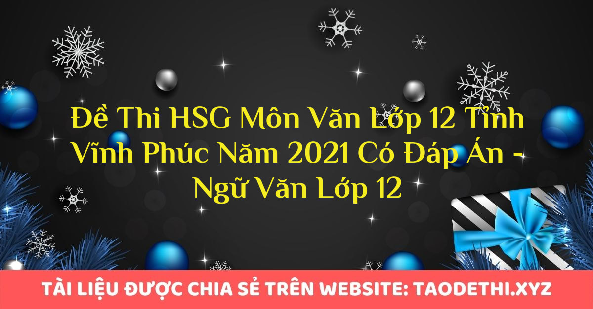 Đề Thi HSG Môn Văn Lớp 12 Tỉnh Vĩnh Phúc Năm 2021 Có Đáp Án - Ngữ Văn Lớp 12