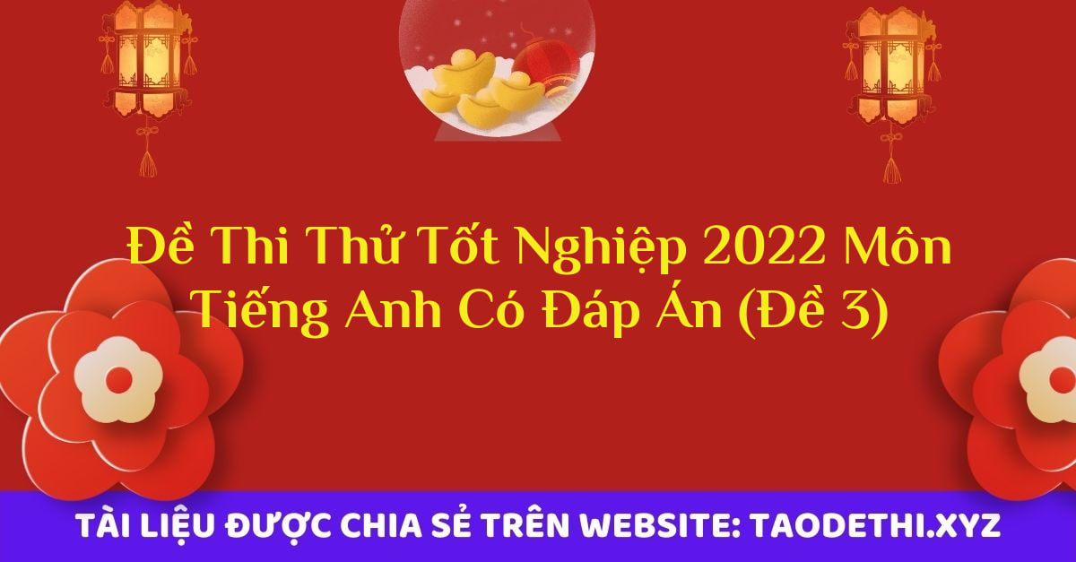 Đề Thi Thử Tốt Nghiệp 2022 Môn Tiếng Anh Có Đáp Án (Đề 3)