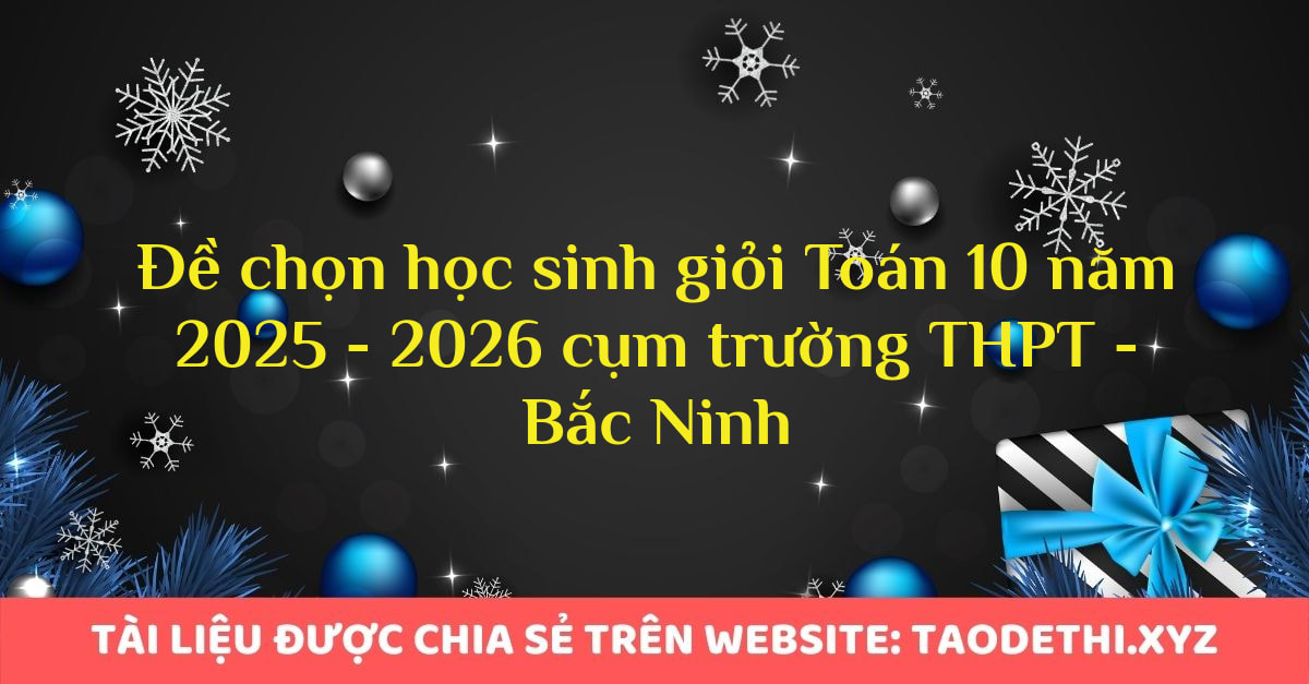 Đề chọn học sinh giỏi Toán 10 năm 2025 - 2026 cụm trường THPT - Bắc Ninh Đề chọn học sinh giỏi Toán 10 năm 2025 - 2026 cụm trường THPT - Bắc Ninh