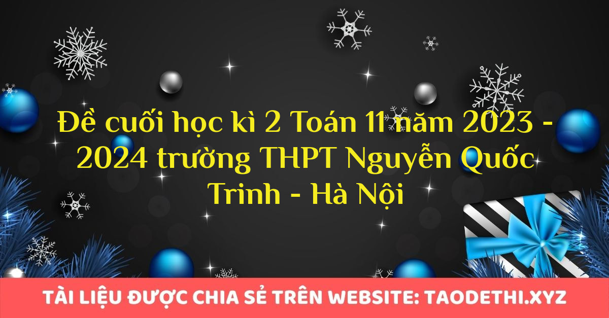 Đề cuối học kì 2 Toán 11 năm 2023 - 2024 trường THPT Nguyễn Quốc Trinh - Hà Nội