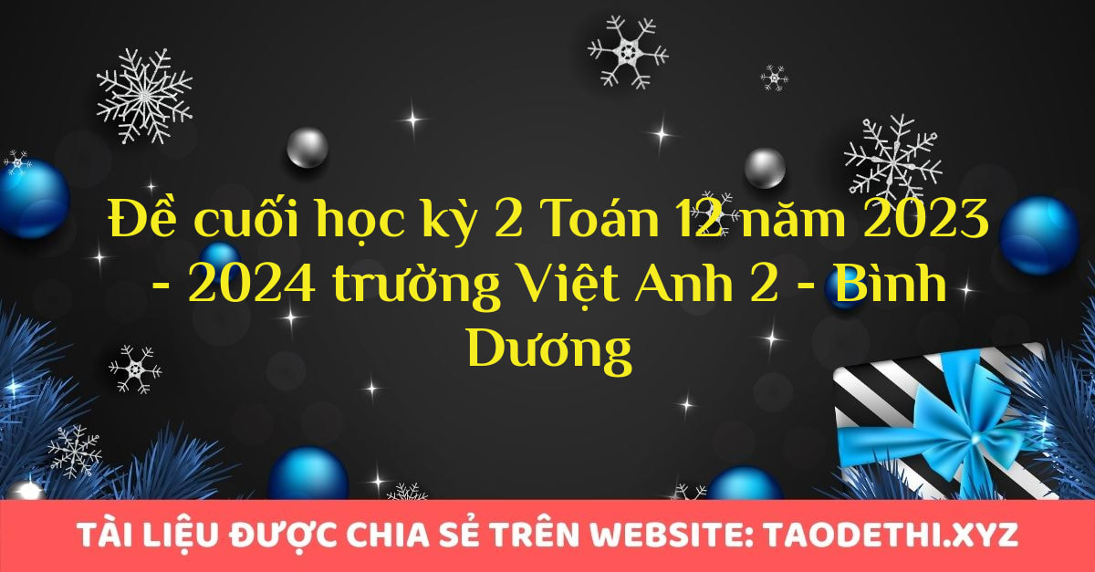 Đề cuối học kỳ 2 Toán 12 năm 2023 - 2024 trường Việt Anh 2 - Bình Dương