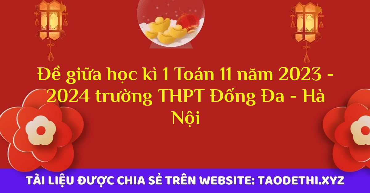 Đề giữa học kì 1 Toán 11 năm 2023 - 2024 trường THPT Đống Đa - Hà Nội Đề giữa học kì 1 Toán 11 năm 2023 - 2024 trường THPT Đống Đa - Hà Nội