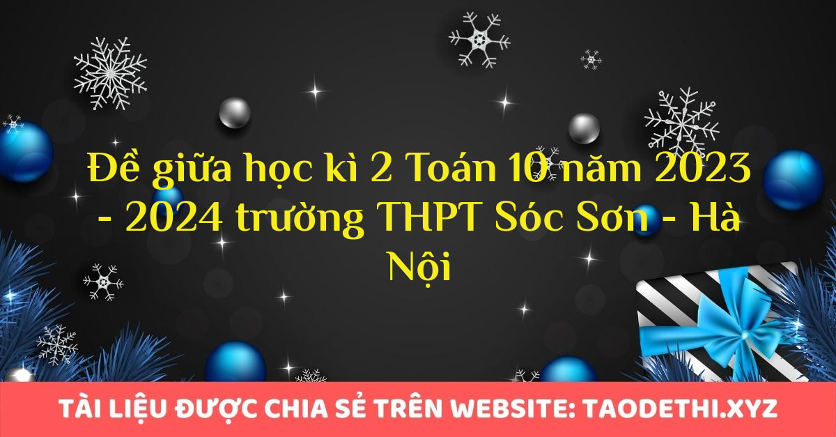 Đề giữa học kì 2 Toán 10 năm 2023 - 2024 trường THPT Sóc Sơn - Hà Nội