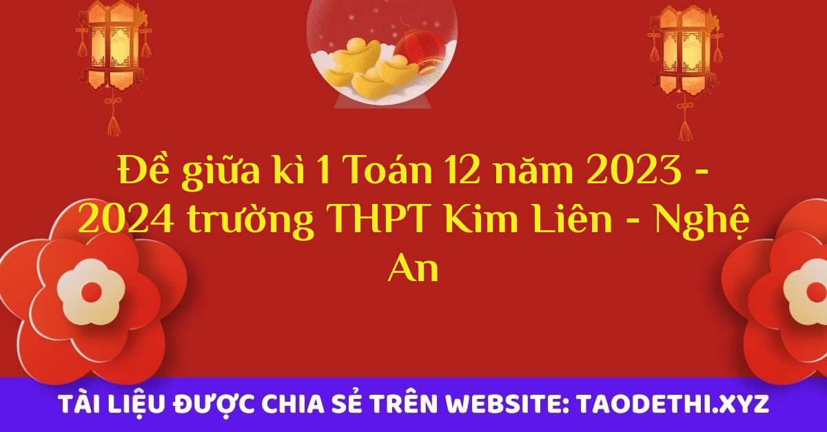 Đề giữa kì 1 Toán 12 năm 2023 - 2024 trường THPT Kim Liên - Nghệ An