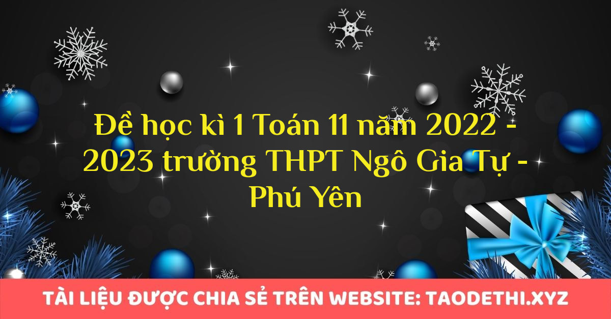 Đề học kì 1 Toán 11 năm 2022 - 2023 trường THPT Ngô Gia Tự - Phú Yên