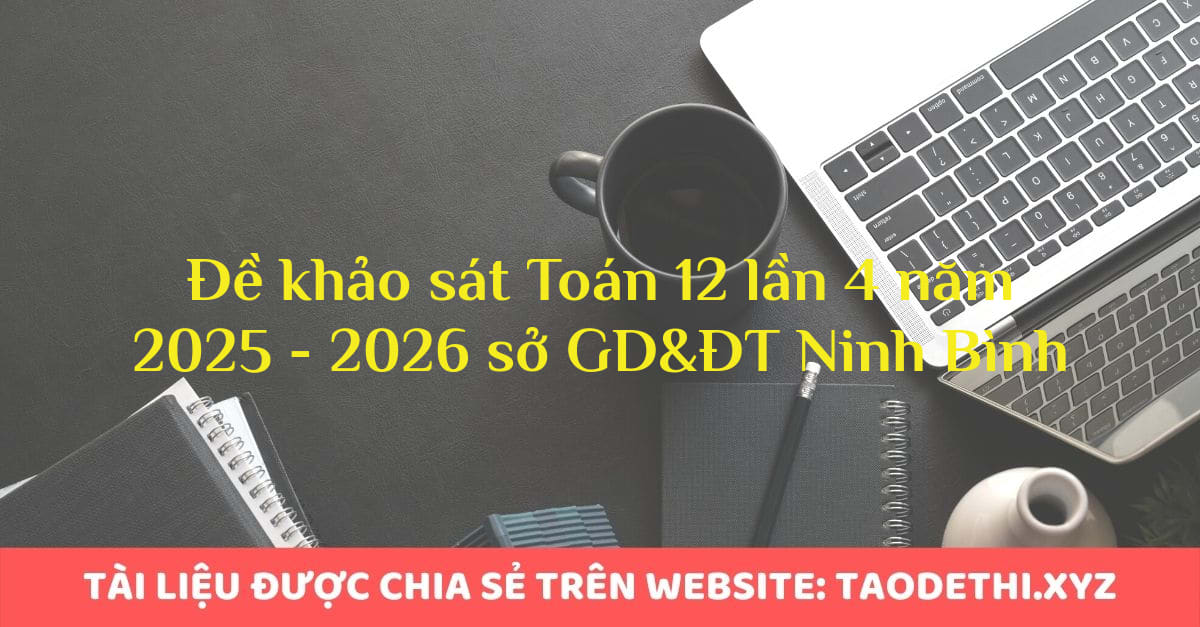 Đề khảo sát Toán 12 lần 4 năm 2025 - 2026 sở GD&ĐT Ninh Bình