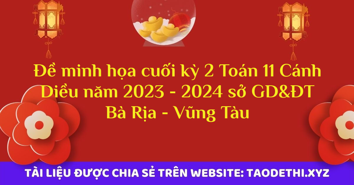 Đề minh họa cuối kỳ 2 Toán 11 Cánh Diều năm 2023 - 2024 sở GD&ĐT Bà Rịa - Vũng Tàu Đề minh họa cuối kỳ 2 Toán 11 Cánh Diều năm 2023 - 2024 sở GD&ĐT Bà Rịa - Vũng Tàu