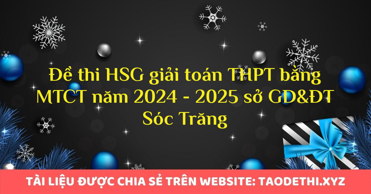 Đề thi HSG giải toán THPT bằng MTCT năm 2024 - 2025 sở GD&ĐT Sóc Trăng Đề thi HSG giải toán THPT bằng MTCT năm 2024 - 2025 sở GD&ĐT Sóc Trăng
