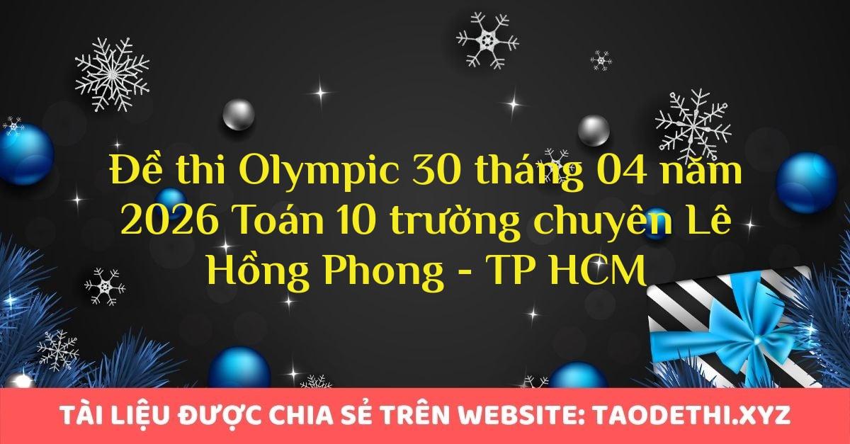 Đề thi Olympic 30 tháng 04 năm 2026 Toán 10 trường chuyên Lê Hồng Phong - TP HCM