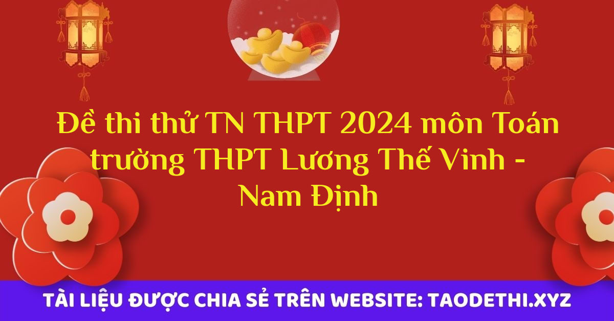 Đề thi thử TN THPT 2024 môn Toán trường THPT Lương Thế Vinh - Nam Định